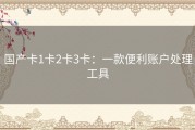 国产卡1卡2卡3卡：一款便利账户处理工具