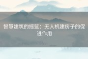 智慧建筑的摇篮：无人机建房子的促进作用