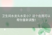 卫生间水龙头水变小？这个应用可以帮你重新调整！