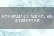 海尔扫地机器人小5：智能科技，彻底改变家居打扫方式