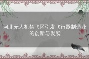 河北无人机禁飞区引发飞行器制造业的创新与发展