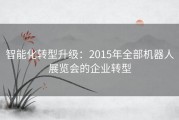 智能化转型升级：2015年全部机器人展览会的企业转型