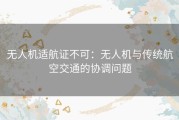 无人机适航证不可：无人机与传统航空交通的协调问题