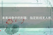 未来战争中的利器：指定航线无人机