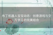 布丁机器人宝宝动态：创意游戏与交互学习的完美结合