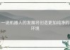 一说机器人的发展将创造更加纯净的环境