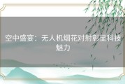 空中盛宴：无人机烟花对射彰显科技魅力