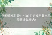 低预算高性能：4000的游戏组装电脑配置清单精选！