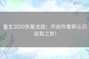 重生2020张基龙版：开启你重新认识自我之旅！