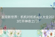 发现新世界：机机对机机app大全2023打开神奇之门！