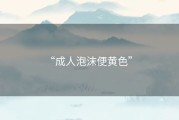 “成人泡沫便黄色” 