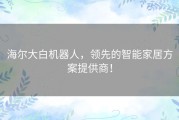 海尔大白机器人，领先的智能家居方案提供商！