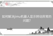 如何解决jimu机器人显示转动异常的问题？