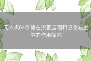 无人机64存储在灾害监测和应急救援中的作用探究