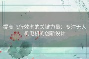 提高飞行效率的关键力量：专注无人机电机的创新设计