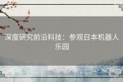 深度研究前沿科技：参观日本机器人乐园