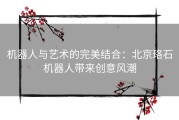 机器人与艺术的完美结合：北京珞石机器人带来创意风潮