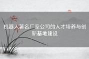 机器人著名厂家公司的人才培养与创新基地建设