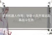 军用机器人作用：协助士兵开展远距离战斗任务