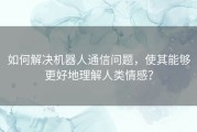 如何解决机器人通信问题，使其能够更好地理解人类情感？