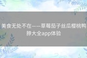 美食无处不在——草莓茄子丝瓜樱桃鸭脖大全app体验