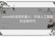 vivox9的语音机器人：开启人工智能的全新时代