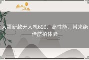 大疆新款无人机699：高性能，带来绝佳航拍体验