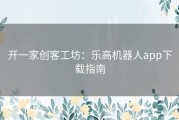 开一家创客工坊：乐高机器人app下载指南