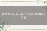 省力省心安全玩具：小孩儿童机器人手表