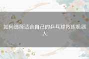 如何选择适合自己的乒乓球教练机器人