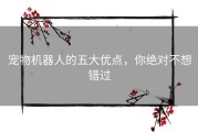 宠物机器人的五大优点，你绝对不想错过