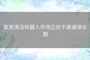 家用清洁机器人市场正处于高速增长期