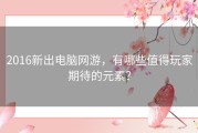 2016新出电脑网游，有哪些值得玩家期待的元素？