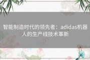 智能制造时代的领先者：adidas机器人的生产线技术革新