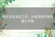 简化日常清洁工作，从奥克斯扫地机器人开始