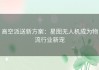 高空派送新方案：星图无人机成为物流行业新宠