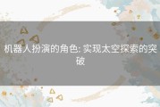 机器人扮演的角色: 实现太空探索的突破