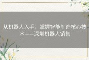 从机器人入手，掌握智能制造核心技术——深圳机器人销售