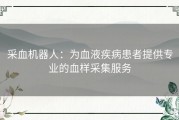 采血机器人：为血液疾病患者提供专业的血样采集服务