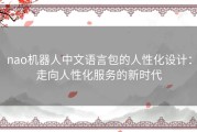 nao机器人中文语言包的人性化设计：走向人性化服务的新时代