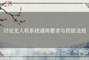 讨论无人机系统通用要求与民航法规