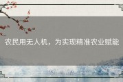 农民用无人机，为实现精准农业赋能