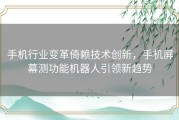 手机行业变革倚赖技术创新，手机屏幕测功能机器人引领新趋势