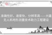 准确性好，速度快，分辨率高——大疆无人机地形测量技术助力工程建设