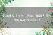 女机器人拆穿自由意志：机器人是否拥有真正的选择权？