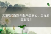 沈阳电脑配件用起来更安心，全程质量管控！