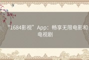 “1684影视”App：畅享无限电影和电视剧