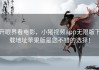 开眼界看电影，小猪视频app无限版下载地址苹果版是您不错的选择！