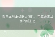 看日本战争机器人图片，了解未来战争的新形态