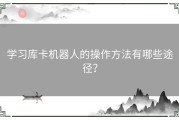 学习库卡机器人的操作方法有哪些途径？